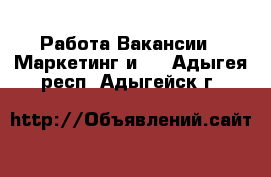 Работа Вакансии - Маркетинг и PR. Адыгея респ.,Адыгейск г.